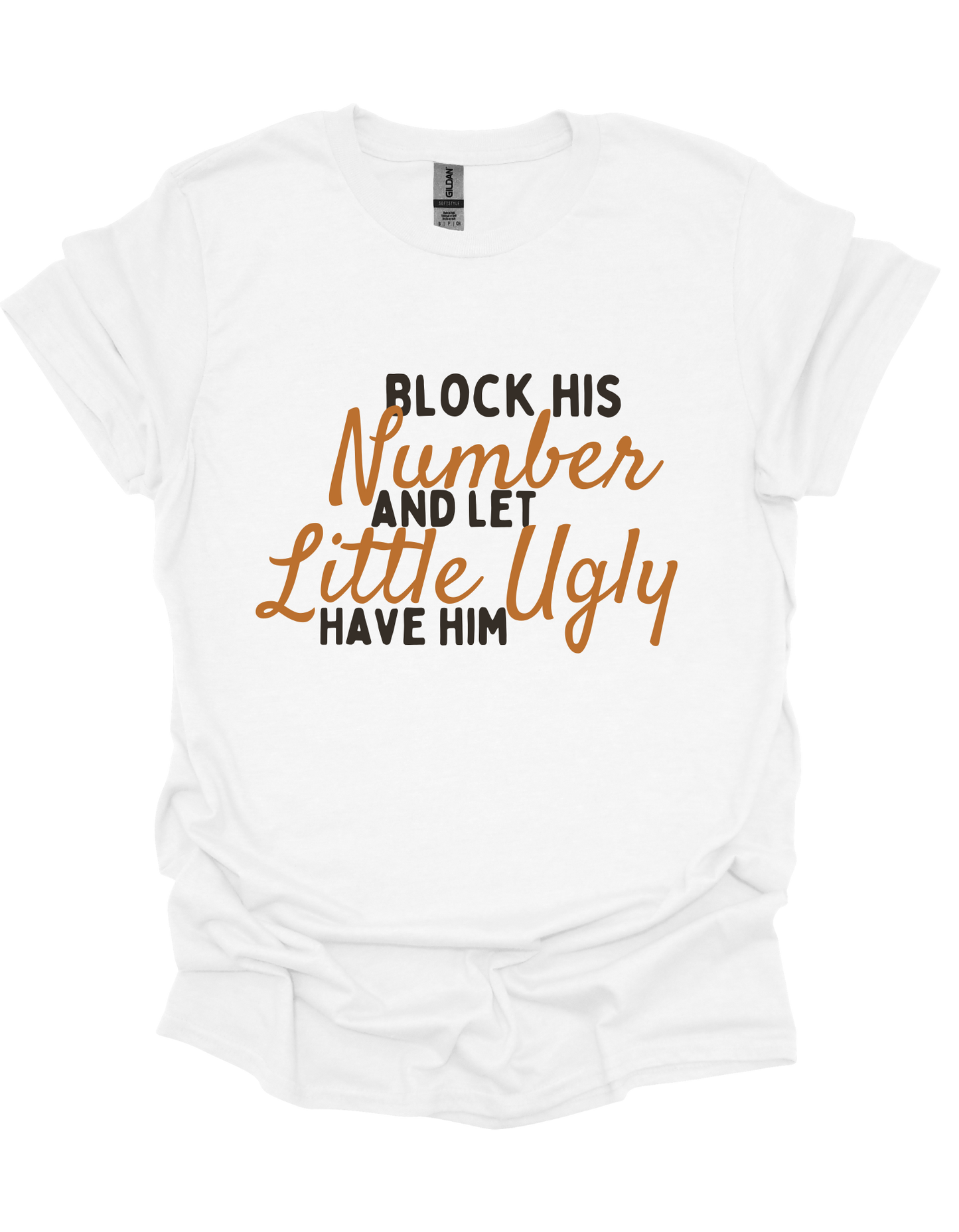 Block His Number and Let Little Ugly Have Him T-Shirt – Sassy, Bold Quote Tee