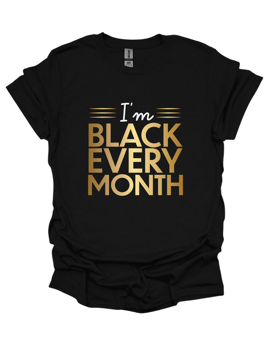 I'm Black Every Month T-shirt