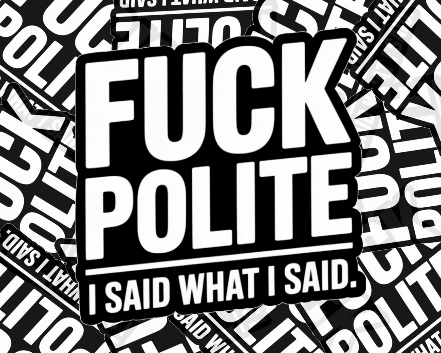 F*ck Polite. I Said What I Said. — Individual Die-Cut Sticker