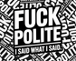 F*ck Polite. I Said What I Said. — Individual Die-Cut Sticker