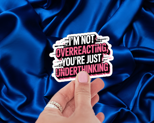 I'm Not Overreacting, You're Just Underthinking — Individual Die-Cut Sticker