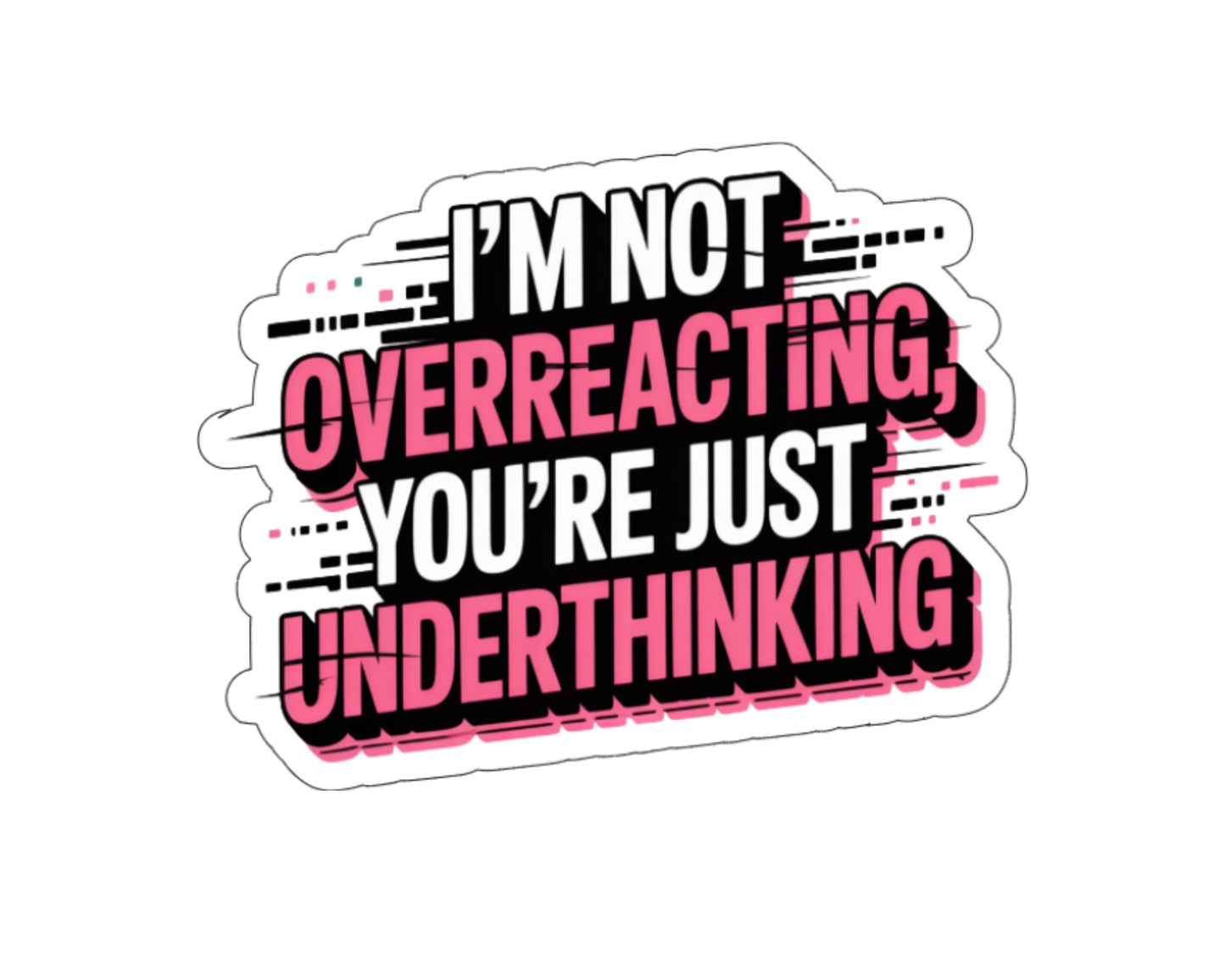 I'm Not Overreacting, You're Just Underthinking — Individual Die-Cut Sticker