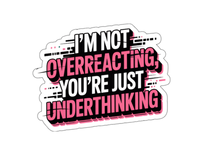 I'm Not Overreacting, You're Just Underthinking — Individual Die-Cut Sticker