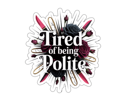 Tired of Being Polite — Individual Die-Cut Sticker