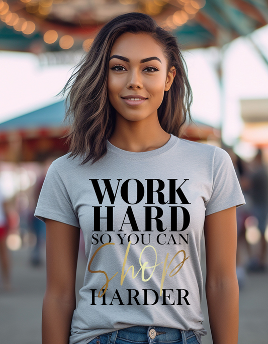 Work Hard So You Can Shop Harder T-shirt