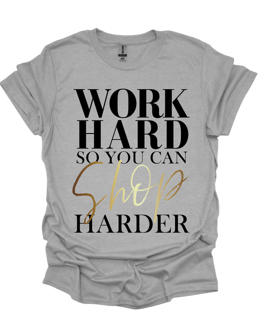 Work Hard So You Can Shop Harder T-shirt