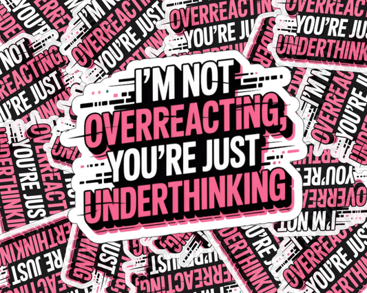 I'm Not Overreacting, You're Just Underthinking — Individual Die-Cut Sticker