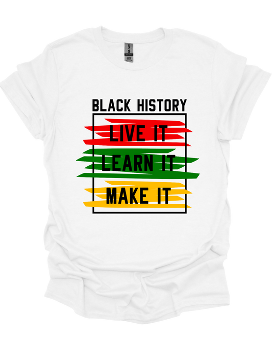 Black History, Live It, Learn It, Make It T-shirt