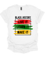 Black History, Live It, Learn It, Make It T-shirt