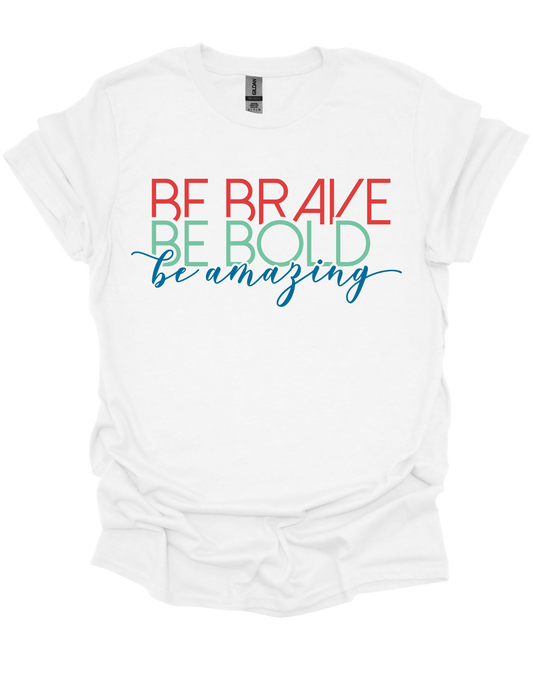 Be Brave, Be Bold, Be Amazing T-Shirt