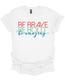 Be Brave, Be Bold, Be Amazing T-Shirt